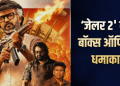 ‘जेलर 2’ की बॉक्स ऑफिस पर धुआंधार कमाई, 7वें दिन कुल कलेक्शन 317 करोड़ के पार